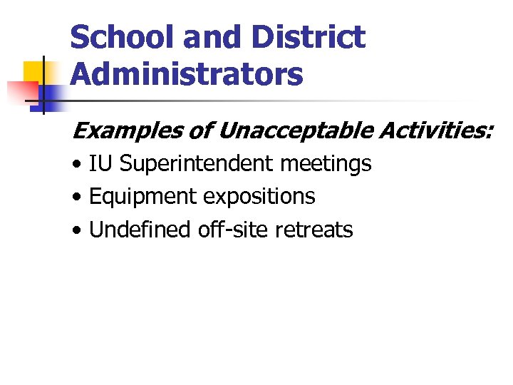 School and District Administrators Examples of Unacceptable Activities: • IU Superintendent meetings • Equipment