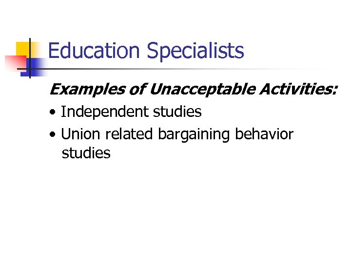 Education Specialists Examples of Unacceptable Activities: • Independent studies • Union related bargaining behavior