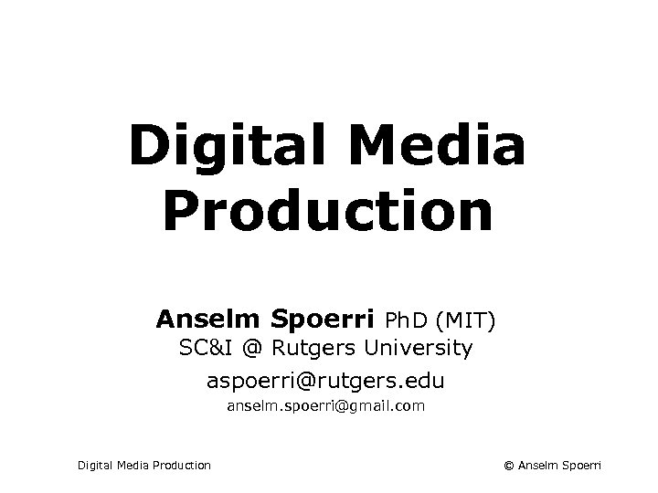 Info + Web Tech Course Digital Media Production Anselm Spoerri Ph. D (MIT) SC&I