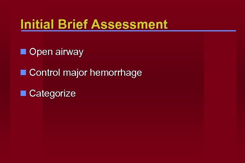 Initial Brief Assessment n Open airway n Control major hemorrhage n Categorize 