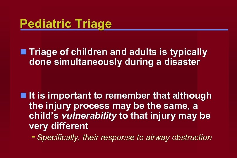 Pediatric Triage n Triage of children and adults is typically done simultaneously during a