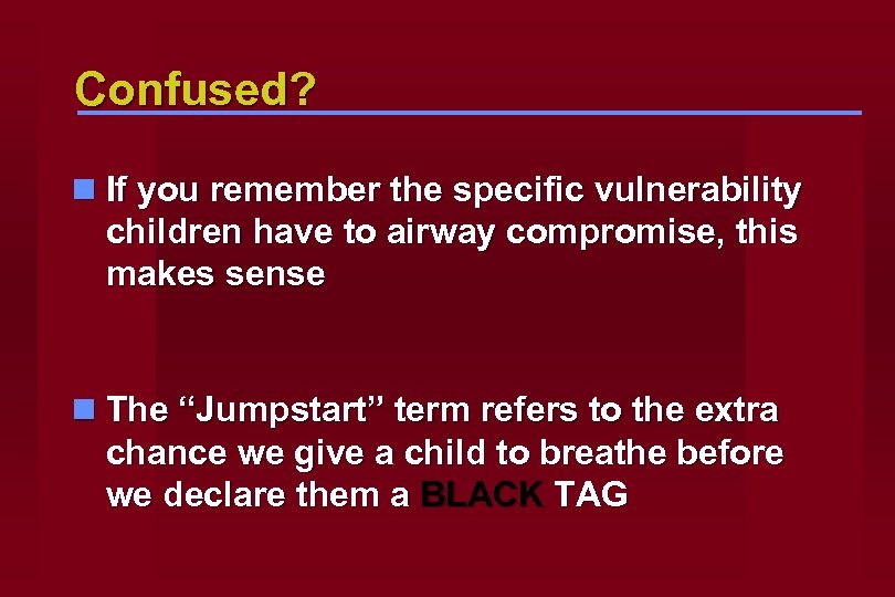 Confused? n If you remember the specific vulnerability children have to airway compromise, this