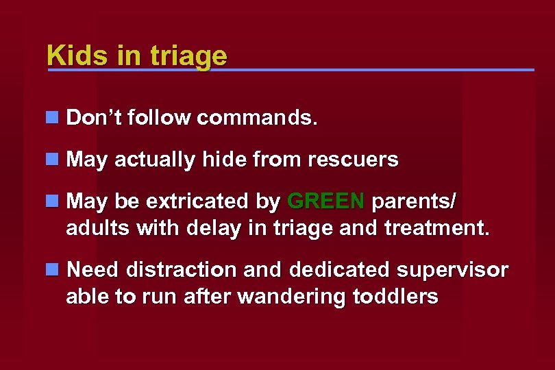 Kids in triage n Don’t follow commands. n May actually hide from rescuers n