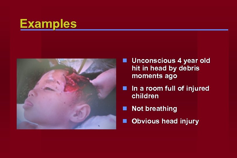 Examples n Unconscious 4 year old hit in head by debris moments ago n