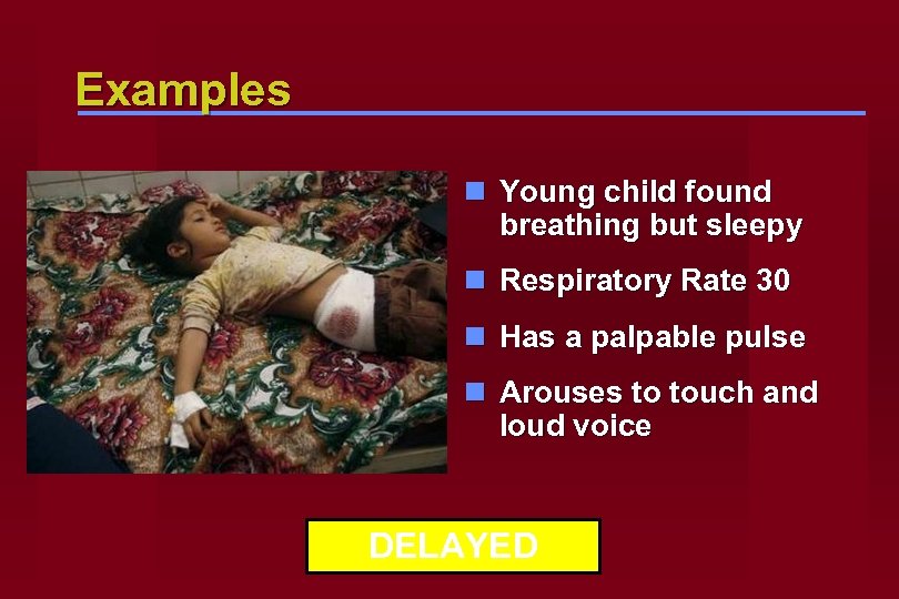 Examples n Young child found breathing but sleepy n Respiratory Rate 30 n Has