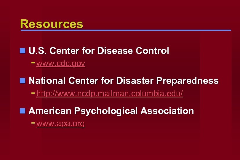 Resources n U. S. Center for Disease Control - www. cdc. gov n National
