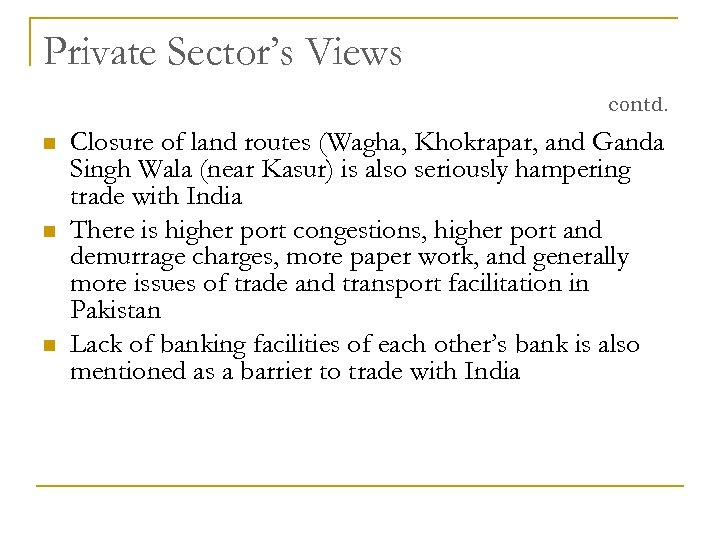 Private Sector’s Views contd. n n n Closure of land routes (Wagha, Khokrapar, and