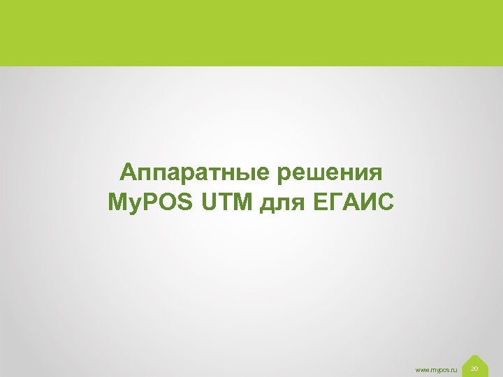 Аппаратные решения My. POS UTM для ЕГАИС www. mypos. ru 20 