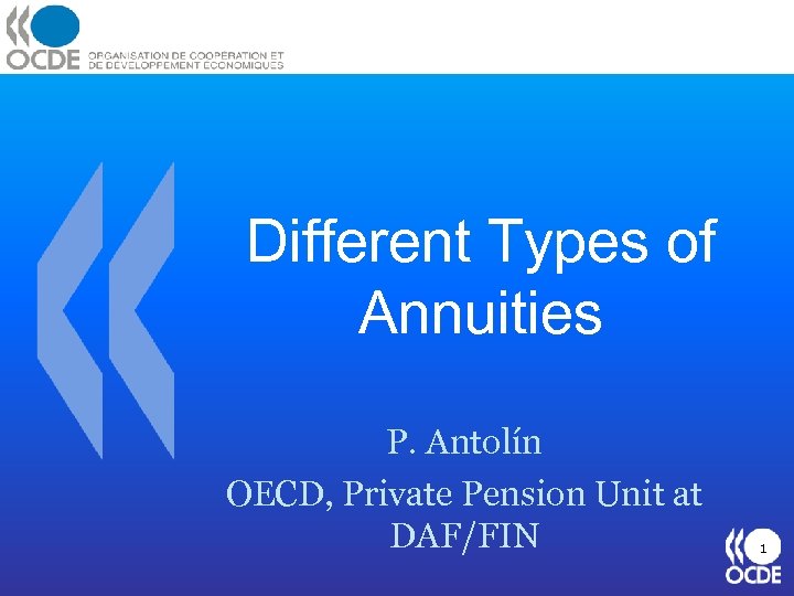 Different Types of Annuities P. Antolín OECD, Private Pension Unit at DAF/FIN 1 