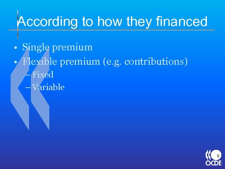 According to how they financed • Single premium • Flexible premium (e. g. contributions)