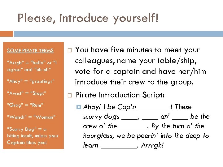 Please, introduce yourself! SOME PIRATE TERMS “Arrgh” = “hello” or “I agree” and “uh-oh”