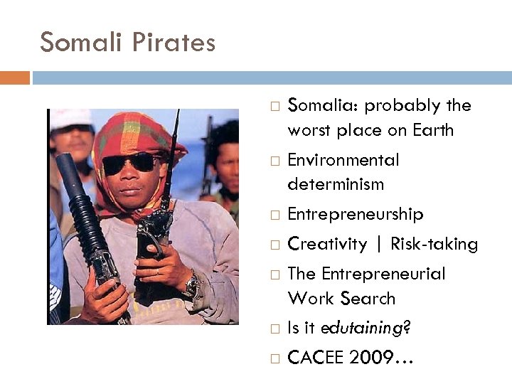 Somali Pirates Somalia: probably the worst place on Earth Environmental determinism Entrepreneurship Creativity |
