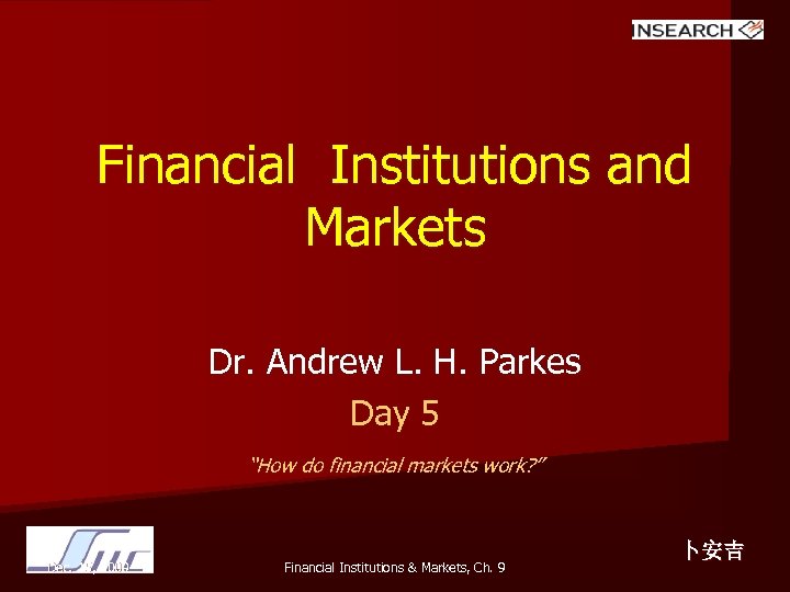 Financial Institutions and Markets Dr. Andrew L. H. Parkes Day 5 “How do financial