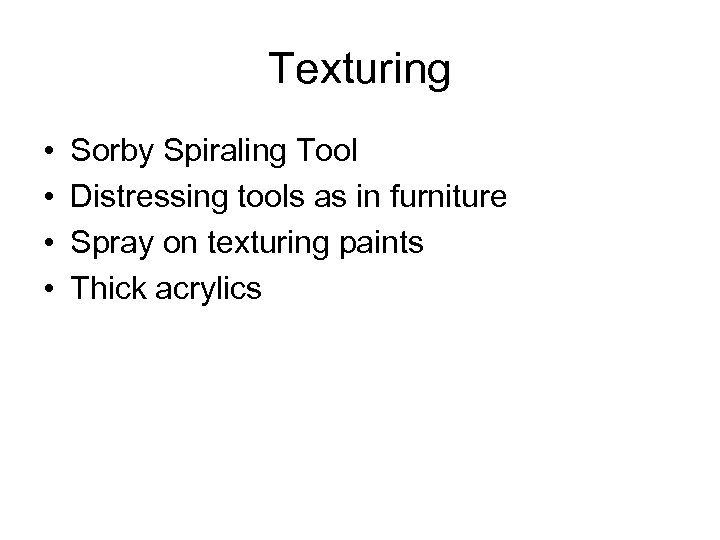 Texturing • • Sorby Spiraling Tool Distressing tools as in furniture Spray on texturing