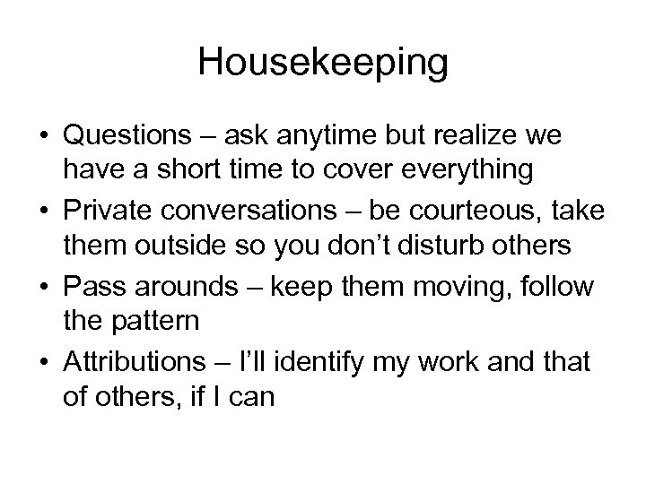 Housekeeping • Questions – ask anytime but realize we have a short time to