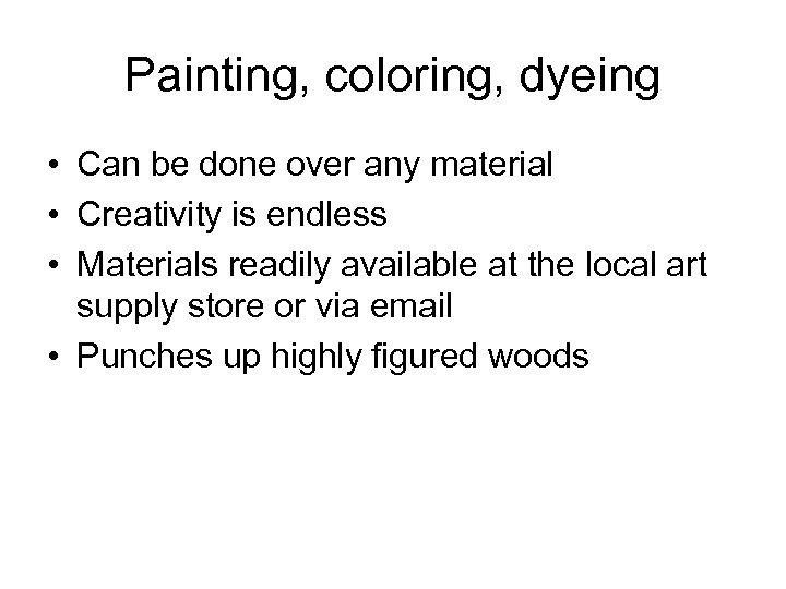 Painting, coloring, dyeing • Can be done over any material • Creativity is endless