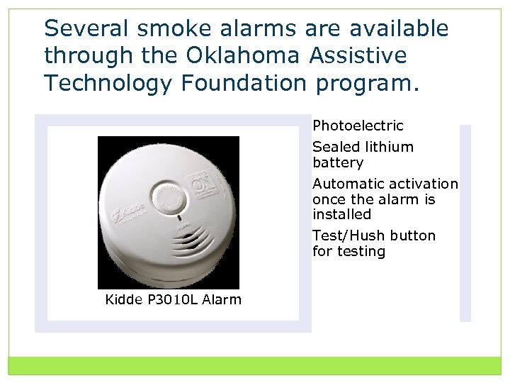 Several smoke alarms are available through the Oklahoma Assistive Technology Foundation program. Photoelectric Sealed