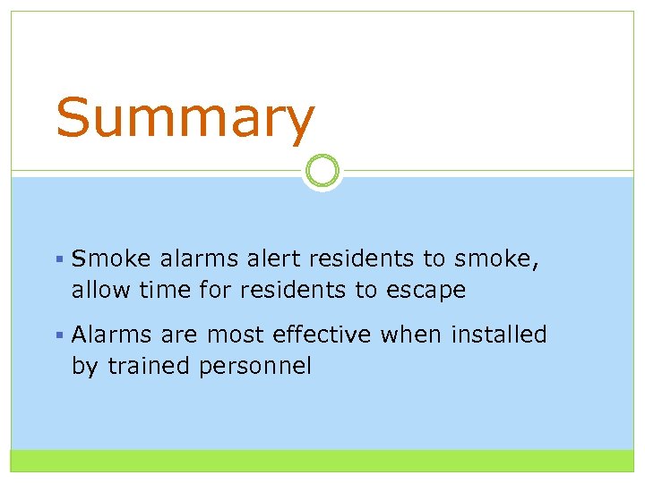 Summary § Smoke alarms alert residents to smoke, allow time for residents to escape