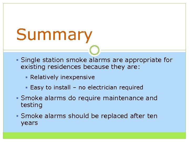 Summary § Single station smoke alarms are appropriate for existing residences because they are: