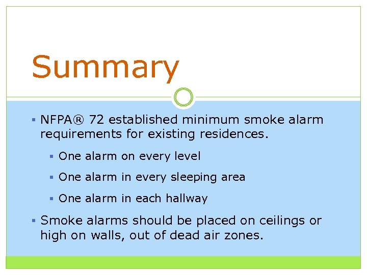 Summary § NFPA® 72 established minimum smoke alarm requirements for existing residences. § One