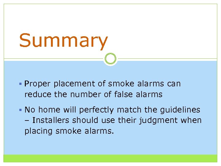 Summary § Proper placement of smoke alarms can reduce the number of false alarms