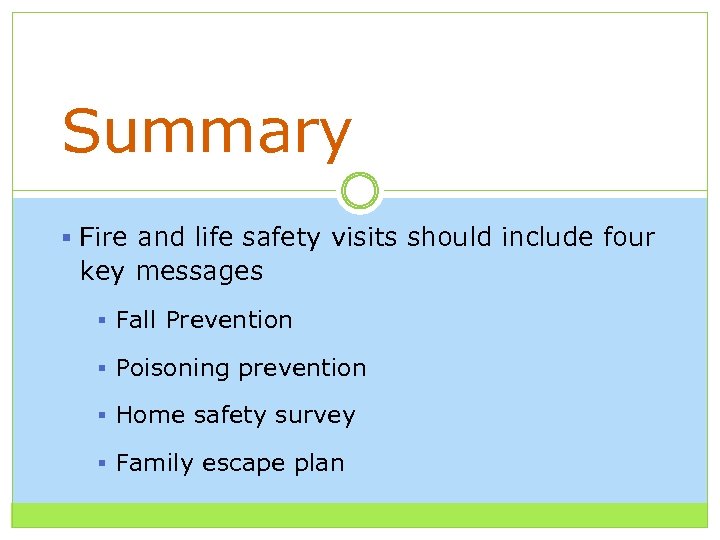 Summary § Fire and life safety visits should include four key messages § Fall