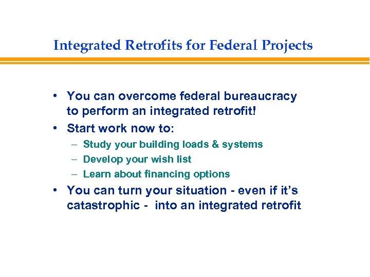 Integrated Retrofits for Federal Projects • You can overcome federal bureaucracy to perform an