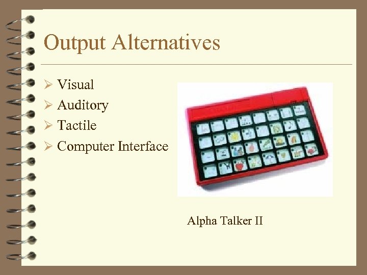 Output Alternatives Ø Visual Ø Auditory Ø Tactile Ø Computer Interface Alpha Talker II