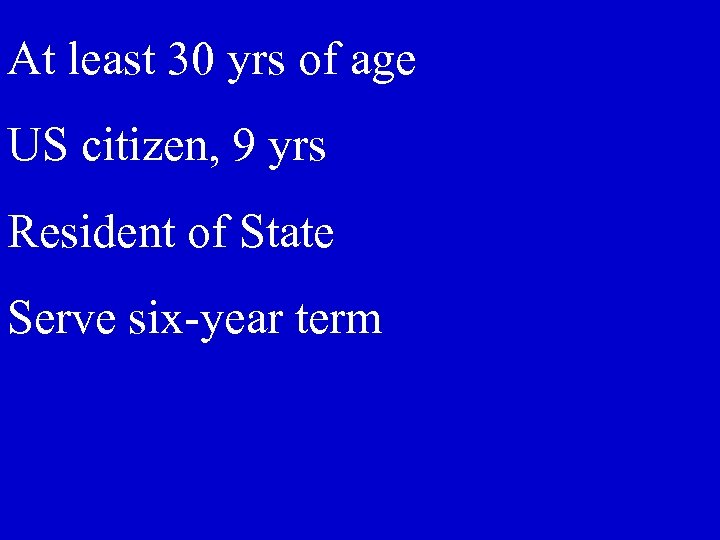 At least 30 yrs of age US citizen, 9 yrs Resident of State Serve
