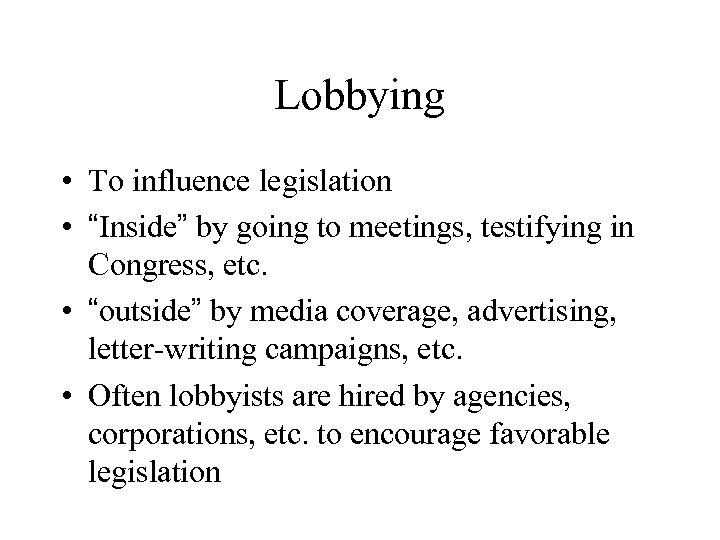 Lobbying • To influence legislation • “Inside” by going to meetings, testifying in Congress,