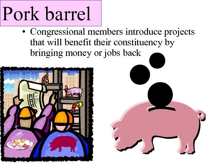 Pork barrel • Congressional members introduce projects that will benefit their constituency by bringing