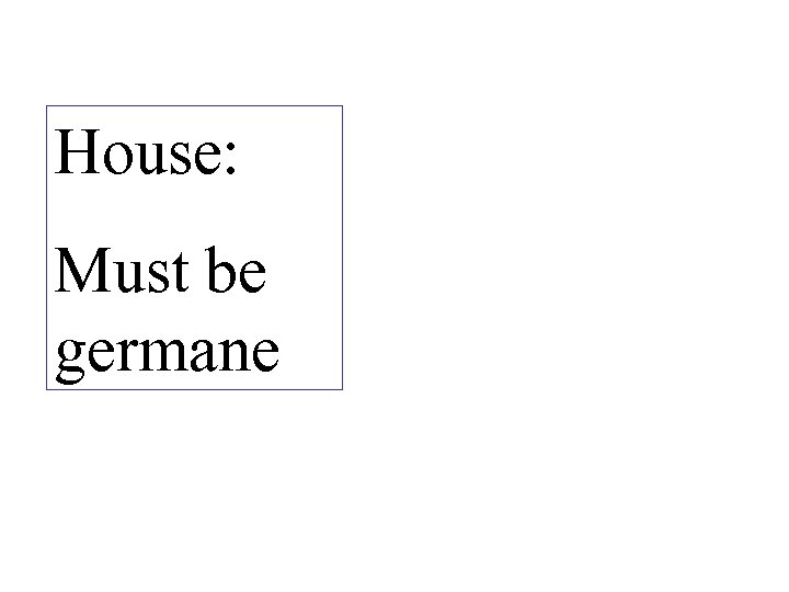 House: Must be germane 
