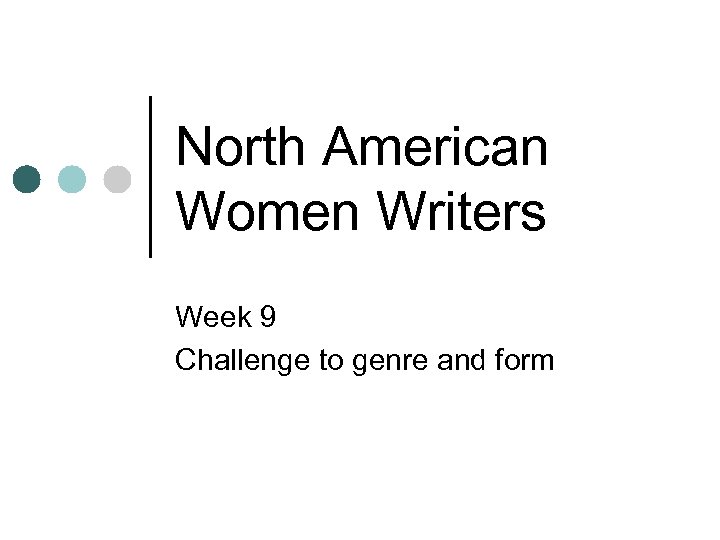 North American Women Writers Week 9 Challenge to genre and form 