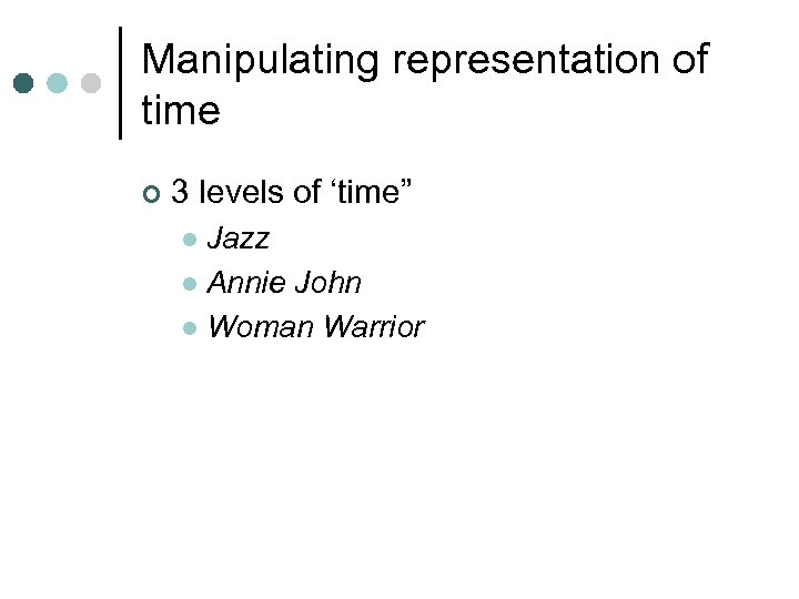 Manipulating representation of time ¢ 3 levels of ‘time” Jazz l Annie John l