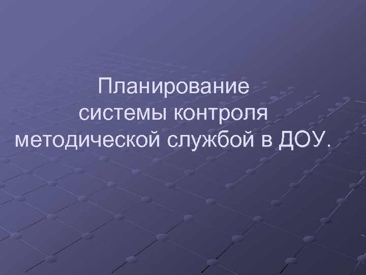 Планирование системы контроля методической службой в ДОУ. 