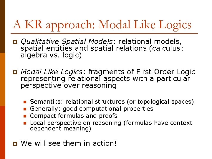 A KR approach: Modal Like Logics p Qualitative Spatial Models: relational models, spatial entities