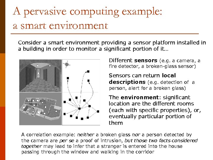 A pervasive computing example: a smart environment Consider a smart environment providing a sensor