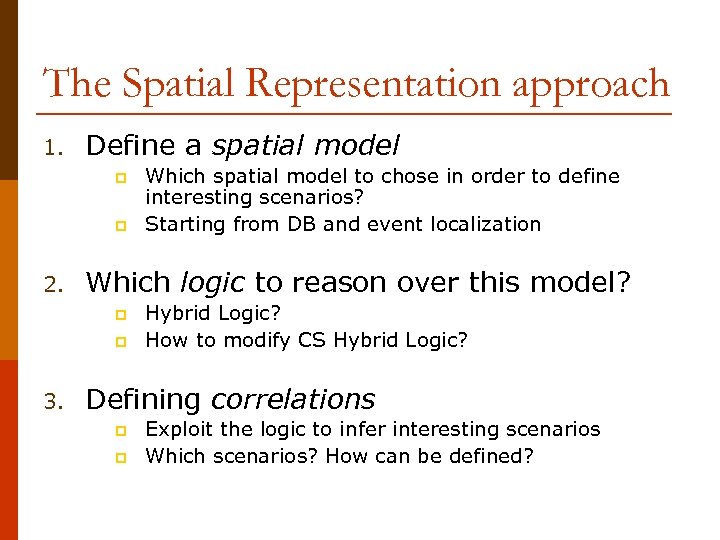The Spatial Representation approach 1. Define a spatial model p p 2. Which logic