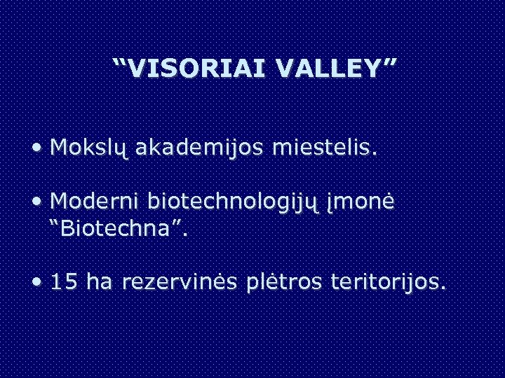 “VISORIAI VALLEY” • Mokslų akademijos miestelis. • Moderni biotechnologijų įmonė “Biotechna”. • 15 ha