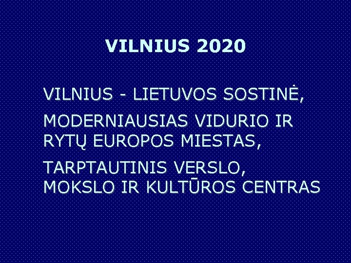 VILNIUS 2020 VILNIUS - LIETUVOS SOSTINĖ, MODERNIAUSIAS VIDURIO IR RYTŲ EUROPOS MIESTAS, TARPTAUTINIS VERSLO,