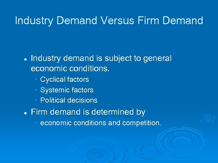 Industry Demand Versus Firm Demand l Industry demand is subject to general economic conditions.