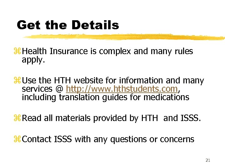 Get the Details z Health Insurance is complex and many rules apply. z Use