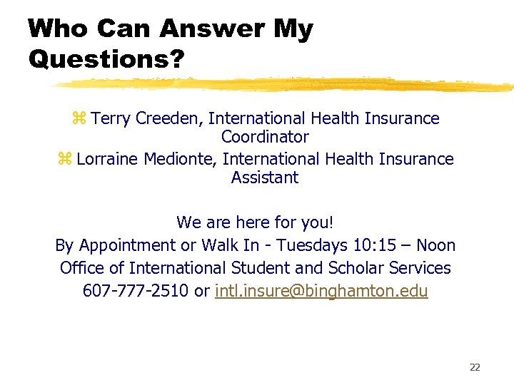 Who Can Answer My Questions? z Terry Creeden, International Health Insurance Coordinator z Lorraine