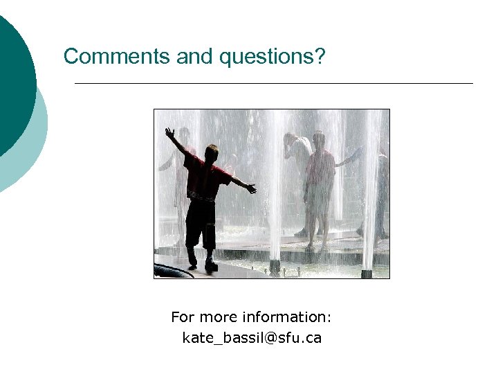 Comments and questions? For more information: kate_bassil@sfu. ca 