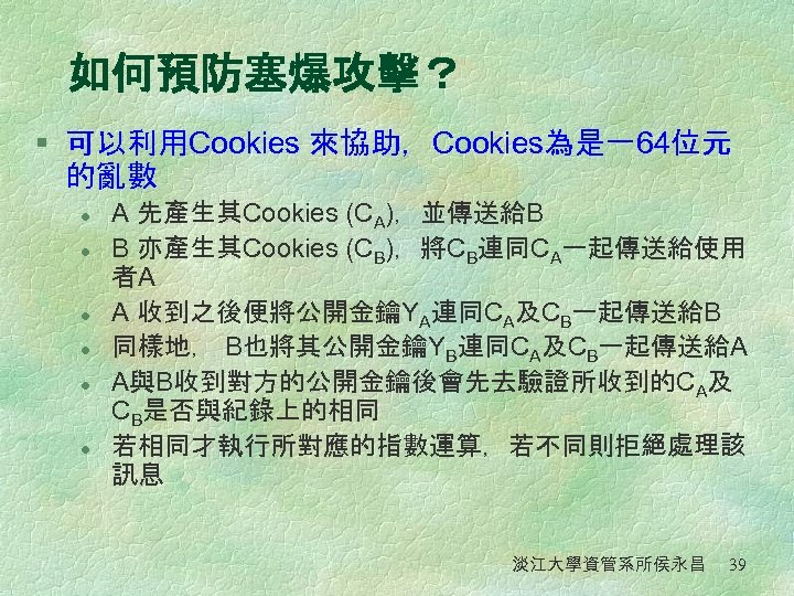 如何預防塞爆攻擊？ § 可以利用Cookies 來協助，Cookies為是一64位元 的亂數 l l l A 先產生其Cookies (CA)，並傳送給B B 亦產生其Cookies (CB)，將CB連同CA一起傳送給使用