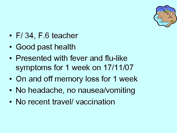  • F/ 34, F. 6 teacher • Good past health • Presented with