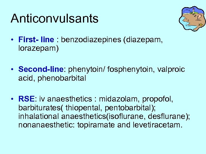 Anticonvulsants • First- line : benzodiazepines (diazepam, lorazepam) • Second-line: phenytoin/ fosphenytoin, valproic acid,