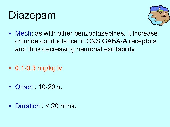 Diazepam • Mech: as with other benzodiazepines, it increase chloride conductance in CNS GABA-A