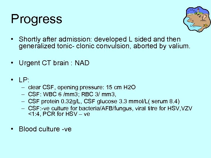Progress • Shortly after admission: developed L sided and then generalized tonic- clonic convulsion,