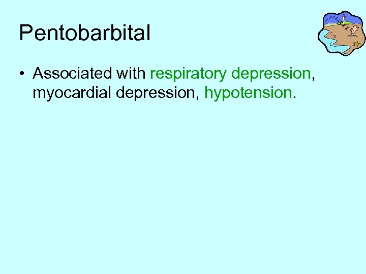 Pentobarbital • Associated with respiratory depression, myocardial depression, hypotension. 